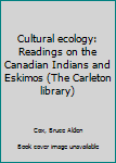 Unknown Binding Cultural ecology: Readings on the Canadian Indians and Eskimos (The Carleton library) Book