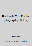 Hardcover Flaubert: The Master (Biography, Vol. 2) Book