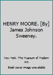 HENRY MOORE. [By] James Johnson Sweeney.