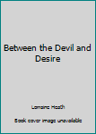 Hardcover Between the Devil and Desire Book