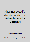 Hardcover Alice Eastwood's Wonderland: The Adventures of a Botantist Book