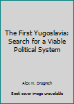 Hardcover The First Yugoslavia: Search for a Viable Political System Book