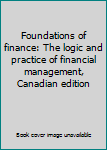 Paperback Foundations of finance: The logic and practice of financial management, Canadian edition Book