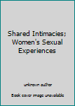 Unknown Binding Shared Intimacies; Women's Sexual Experiences Book