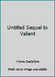 Untitled Sequel to Valiant - Book #2 of the Valiant