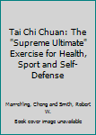 Tai Chi Chuan: The "Supreme Ultimate" Exercise for Health, Sport and Self-Defense