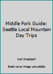 Paperback Middle Fork Guide: Seattle Local Mountain Day Trips Book