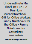 Paperback Underestimate Me. That'll Be Fun : A Premium Journal/Notebook - Gift for Office Workers -Funny Notebooks for the Office - Funny Notebooks for Coworkers Book