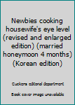Unknown Binding Newbies cooking housewife's eye level (revised and enlarged edition) (married honeymoon 4 months) (Korean edition) Book