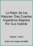 Paperback Lo Mejor de Los Mejores: Diez Cuentos Argentinos Elegidos Por Sus Autores [Spanish] Book