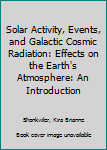 Solar Activity, Events, and Galactic Cosmic Radiation: Effects on the Earth's Atmosphere: An Introduction