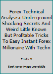 Paperback Forex Technical Analysis: Underground Shocking Secrets And Weird Little Known But Profitable Tricks To Easy Instant Forex Millionaire With Techn Book