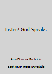 Listen! - God Speaks: God Has Spoken; God Still Speaks and God Will Speak Again