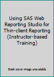 Paperback Using SAS Web Reporting Studio for Thin-client Reporting (Instructor-based Training) Book