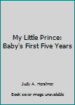 Hardcover My Little Prince: Baby's First Five Years Book