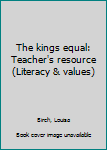 Unknown Binding The kings equal: Teacher's resource (Literacy & values) Book