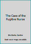 Paperback The Case of the Fugitive Nurse Book