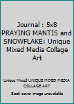 Journal : 5x8 PRAYING MANTIS and SNOWFLAKE: Unique Mixed Media Collage Art