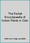 Unknown Binding The Pocket Encyclopaedia of Indoor Plants in Color Book
