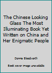 Hardcover The Chinese Looking Glass The Most Illuminating Book Yet Written on China and Her Enigmatic People Book