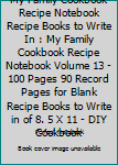 Paperback My Family Cookbook Recipe Notebook Recipe Books to Write In : My Family Cookbook Recipe Notebook Volume 13 - 100 Pages 90 Record Pages for Blank Recipe Books to Write in of 8. 5 X 11 - DIY Cookbook Book