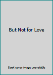 Hardcover But Not for Love Book
