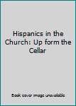Paperback Hispanics in the Church: Up form the Cellar Book