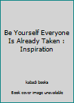 Paperback Be Yourself Everyone Is Already Taken : Inspiration Book