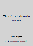 Unknown Binding There's a fortune in worms Book