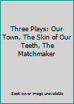 Hardcover Three Plays: Our Town, The Skin of Our Teeth, The Matchmaker Book