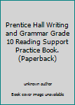 Unknown Binding Prentice Hall Writing and Grammar Grade 10 Reading Support Practice Book. (Paperback) Book