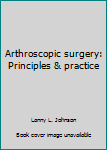 Hardcover Arthroscopic surgery: Principles & practice Book