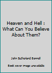 Hardcover Heaven and Hell : What Can You Believe About Them? Book