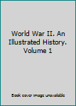 Unknown Binding World War II. An Illustrated History. Volume 1 Book