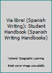 Hardcover Via libre! (Spanish Writing): Student Handbook (Spanish Writing Handbooks) Book