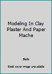 Hardcover Modeling In Clay Plaster And Paper Mache Book