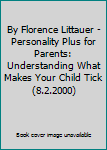 By Florence Littauer - Personality Plus for Parents: Understanding What Makes Your Child Tick (8.2.2000)
