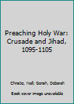 Hardcover Preaching Holy War: Crusade and Jihad, 1095-1105 Book