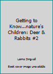 Hardcover Getting to Know...nature's Children: Deer & Rabbits #2 Book