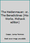 Unknown Binding The Heidenmauer; or, The Benedictines (His: Works. Mohawk edition) Book