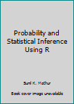 Hardcover Probability and Statistical Inference Using R Book