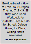 Bewilderbeast : How to Train Your Dragon Themed 7. 5 X 9. 25 Nifty Wide Lined Workbook for Students, Teens, Kids, for School, College, Home, for Diary, Writing Notes