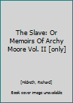Hardcover The Slave: Or Memoirs Of Archy Moore Vol. II [only] Book