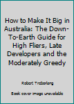 Paperback How to Make It Big in Australia: The Down-To-Earth Guide for High Fliers, Late Developers and the Moderately Greedy Book