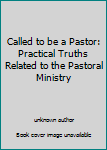Unknown Binding Called to be a Pastor: Practical Truths Related to the Pastoral Ministry Book