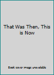 That Was Then, This is Now