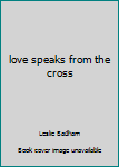 Hardcover love speaks from the cross Book