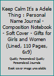 Keep Calm It's a Adele Thing : Personal Name Journal - Composition Notebook - Soft Cover - Gifts for Girls and Women (Lined, 110 Pages, 6x9)