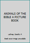 Hardcover ANIMALS OF THE BIBLE A PICTURE BOOK