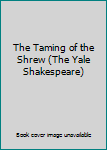 Hardcover The Taming of the Shrew (The Yale Shakespeare) Book